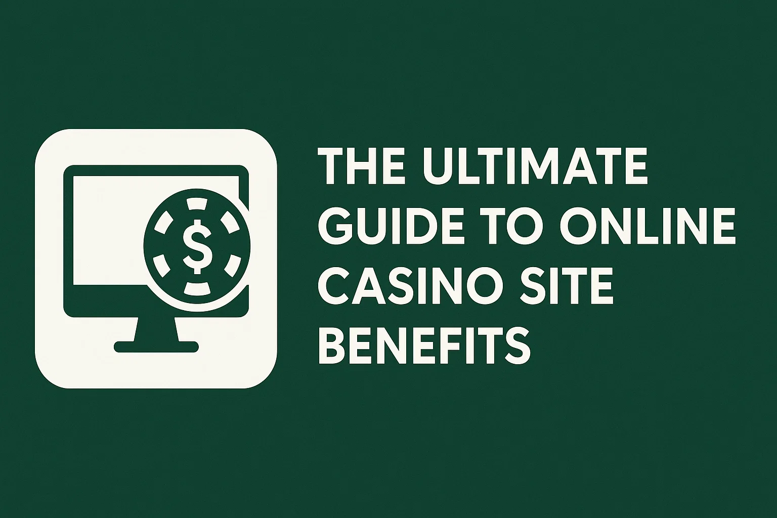 The Ultimate Guide to Online Casino Site Benefits