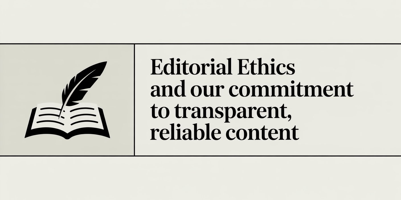 Editorial Ethics and Our Commitment to Transparent, Reliable Content